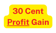 30 Cent Profit Gain