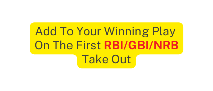 Add To Your Winning Play On The First RBI GBI NRB Take Out