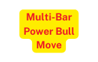 Multi Bar Power Bull Move