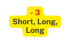 3 Short Long Long