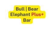 Bull Bear Elephant Plus Bar