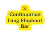 3 Continuation Long Elephant Bar