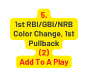 5 1st RBI GBI NRB Color Change 1st Pullback 2 Add To A Play